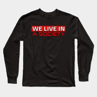 We Live in a society Long Sleeve T-Shirt